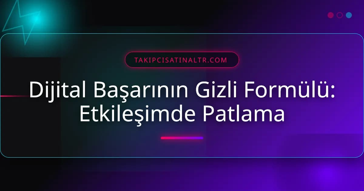 Dijital Başarının Gizli Formülü: Etkileşimde Patlama
