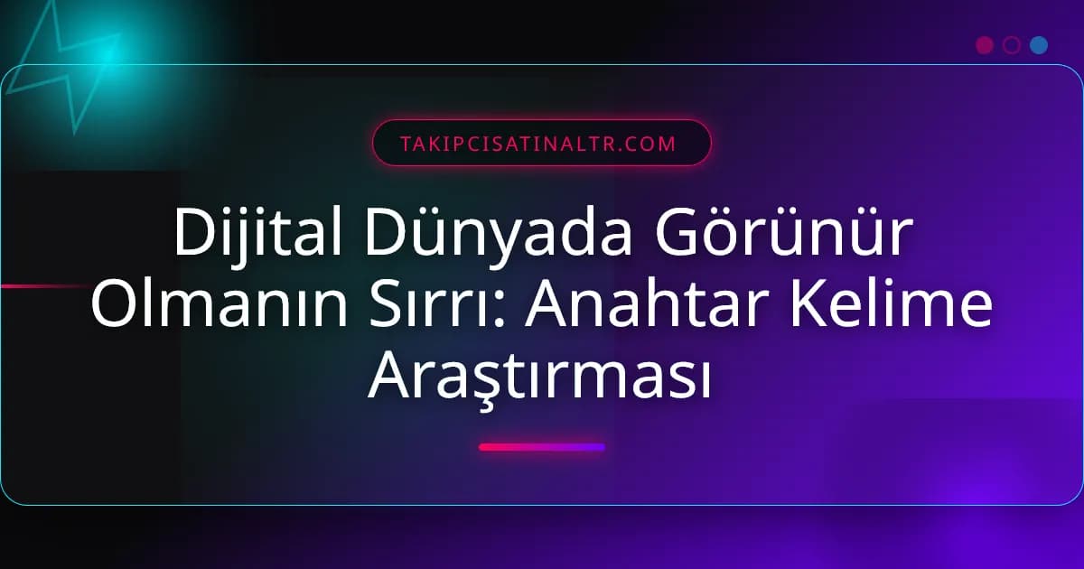 Dijital Dünyada Olmanın Sırrı: Anahtar Kelime
