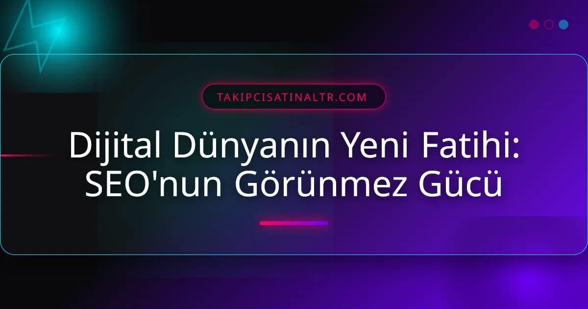 Dijital Dünyanın Yeni Fatihi: SEO'nun Görünmez Gücü