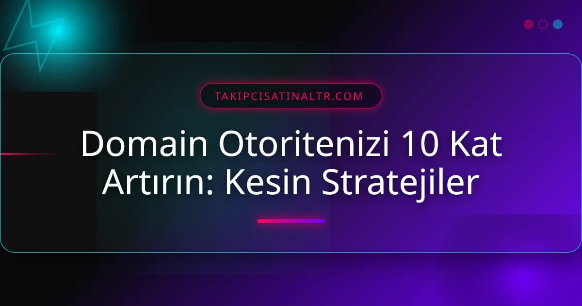 Domain Otoritenizi 10 Kat Artırın: Kesin Stratejiler
