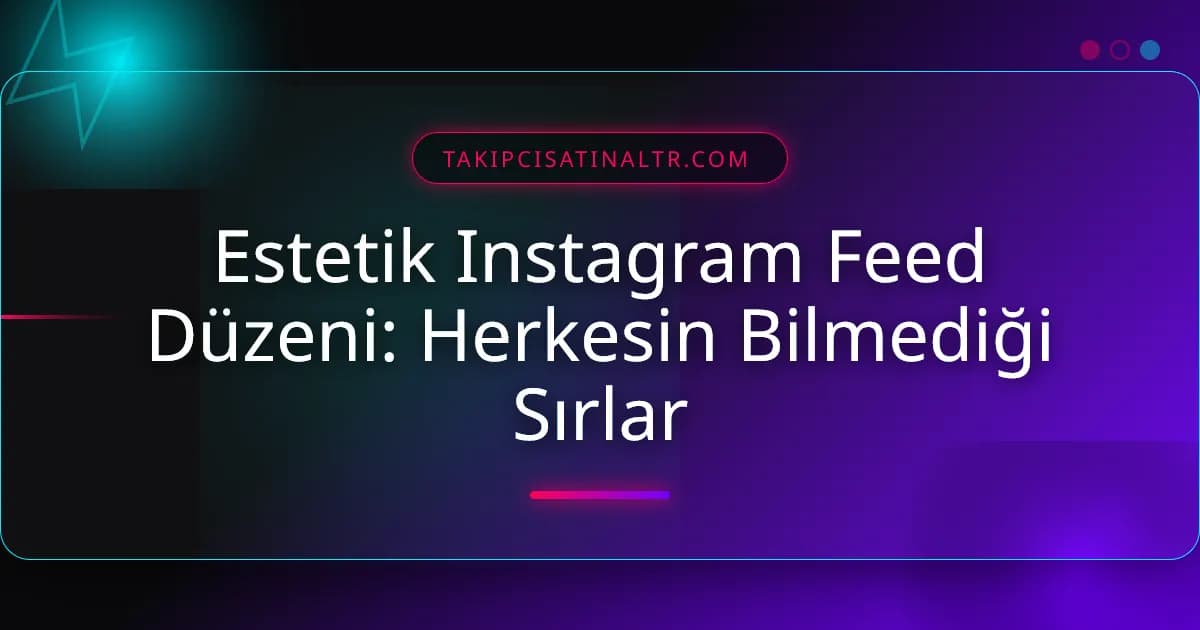 Estetik Instagram Feed Düzeni: Herkesin Bilmediği Sırlar