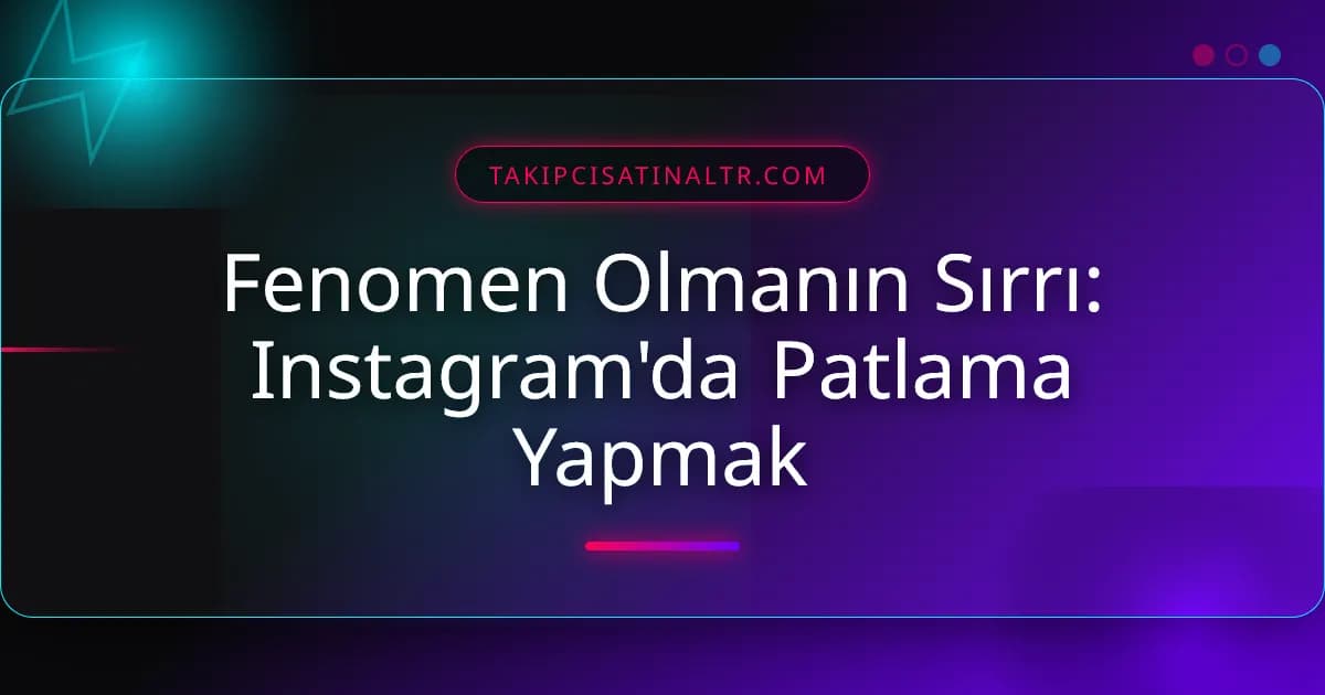 Fenomen Olmanın Sırrı: Instagram'da Patlama Yapmak