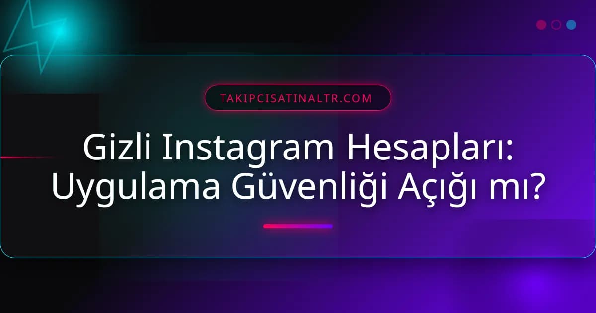 Gizli Instagram Hesapları: Uygulama Güvenliği Açığı mı?