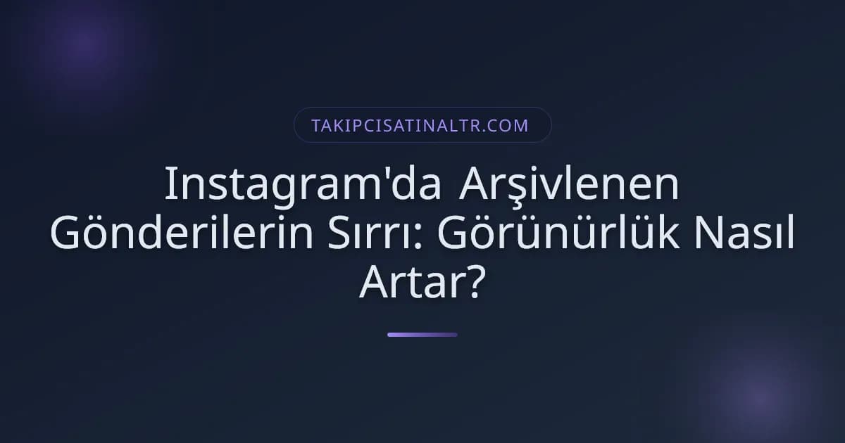 Instagram'da Arşivlenen Gönderilerin Sırrı: Görünürlük Nasıl Artar?