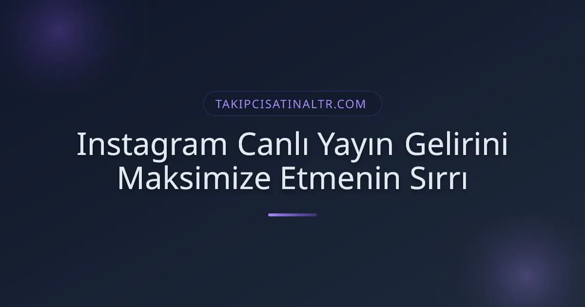 Instagram Canlı Yayın Gelirini Maksimize Etmenin Sırrı