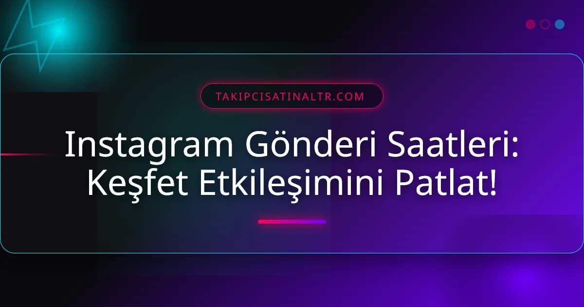 Instagram Gönderi Saatleri: Keşfet Etkileşimini Patlat!