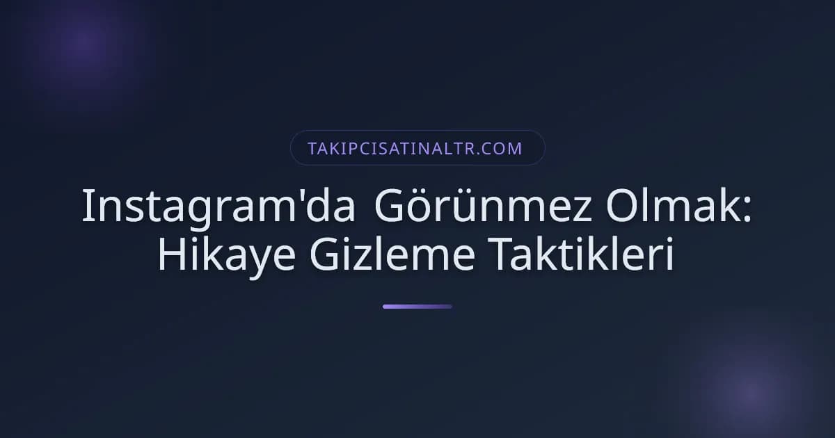 Instagram'da Görünmez Olmak: Hikaye Gizleme Taktikleri