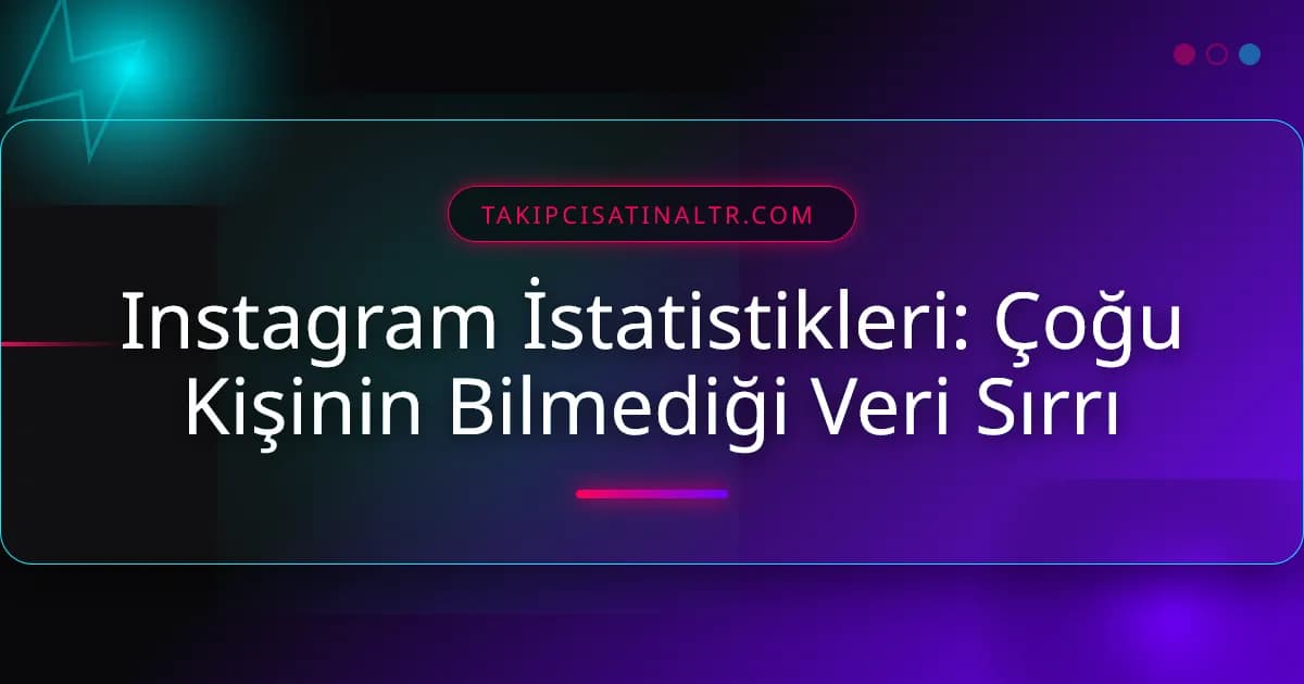 Instagram İstatistikleri: Çoğu Kişinin Bilmediği Veri Sırrı