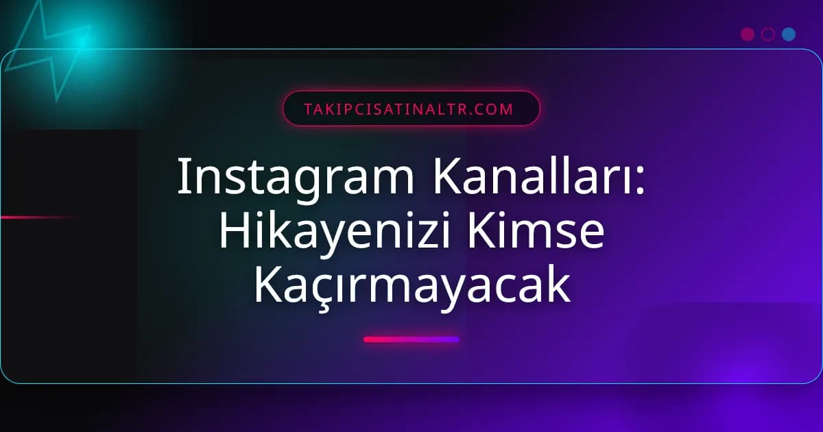 Instagram Kanalları: Hikayenizi Kimse Kaçırmayacak