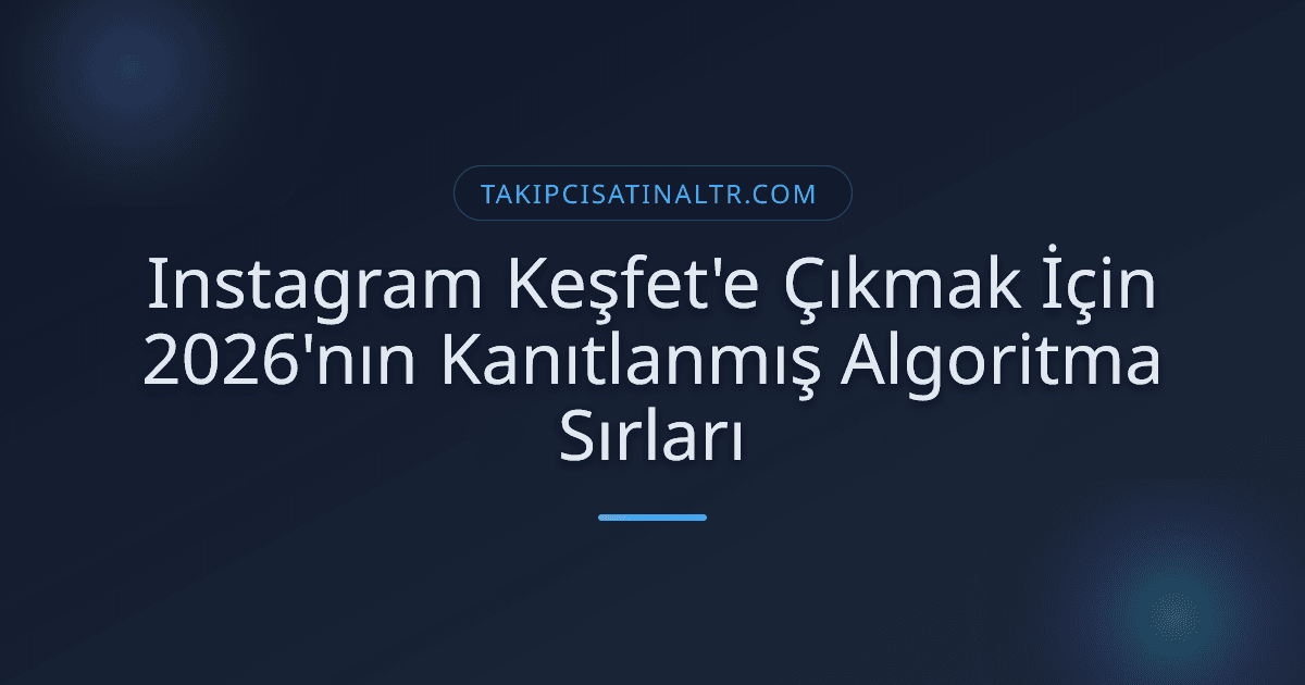 Instagram Keşfet'e Çıkmak İçin 2026'nın Kanıtlanmış Algoritma Sırları