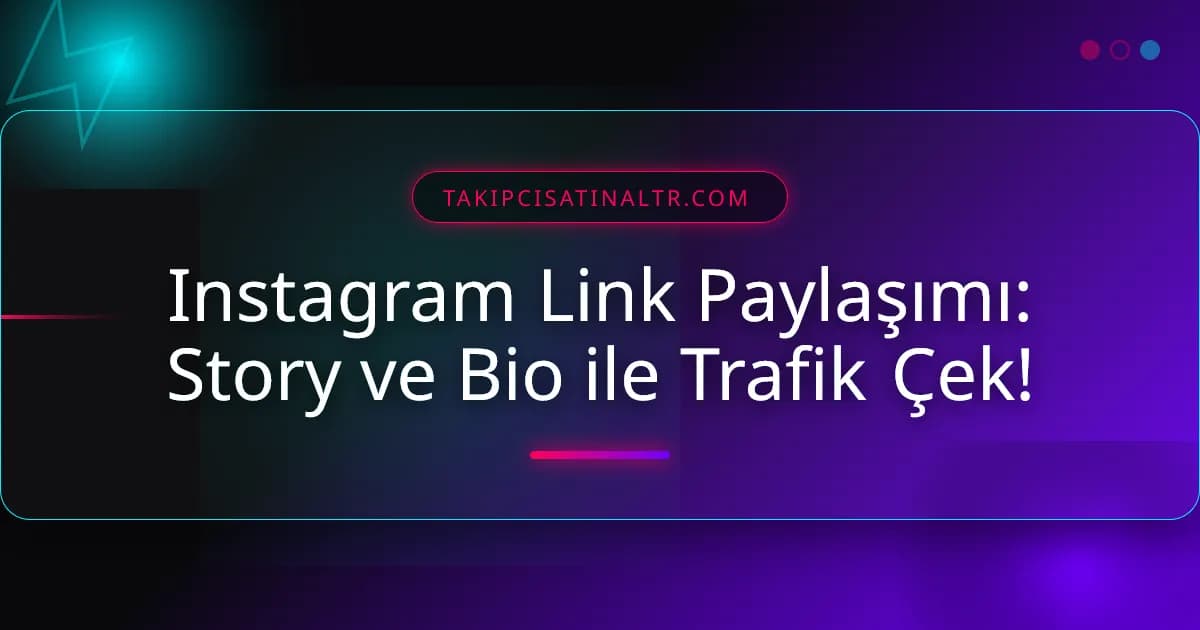 Instagram Link Paylaşımı: Story ve Bio ile Trafik Çek!