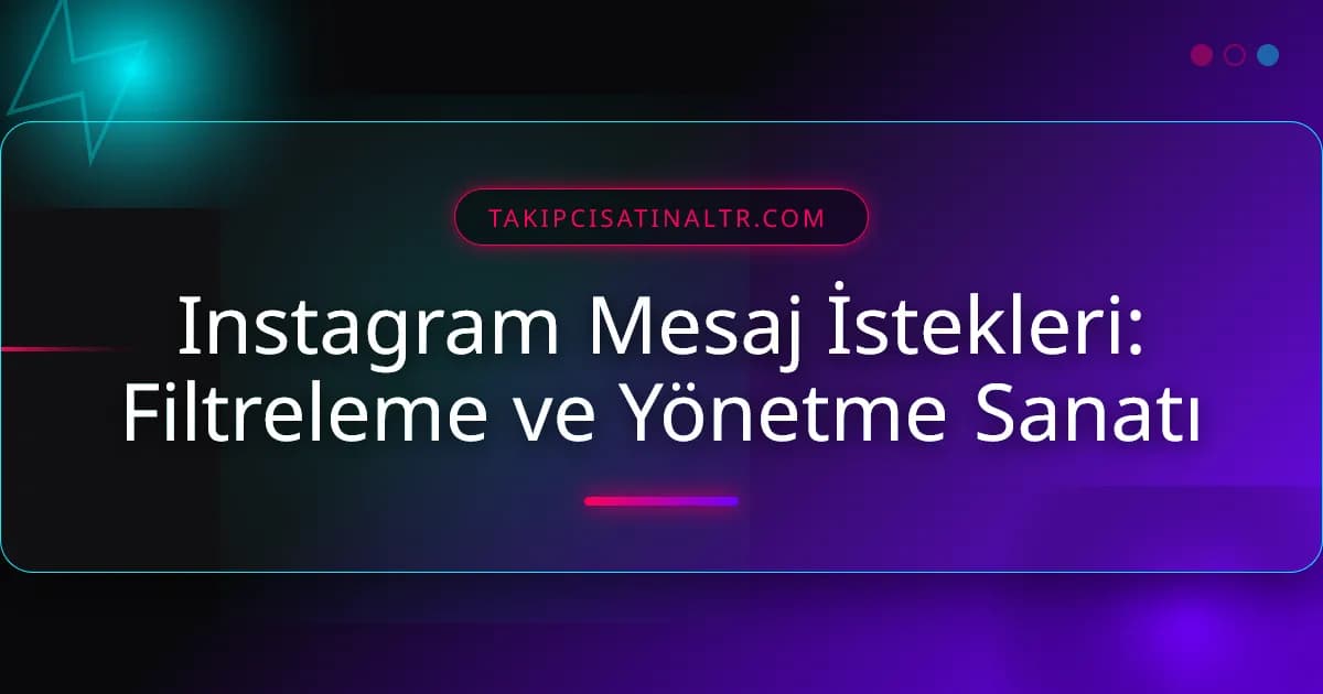 Instagram Mesaj İstekleri: Filtreleme ve Yönetme Sanatı
