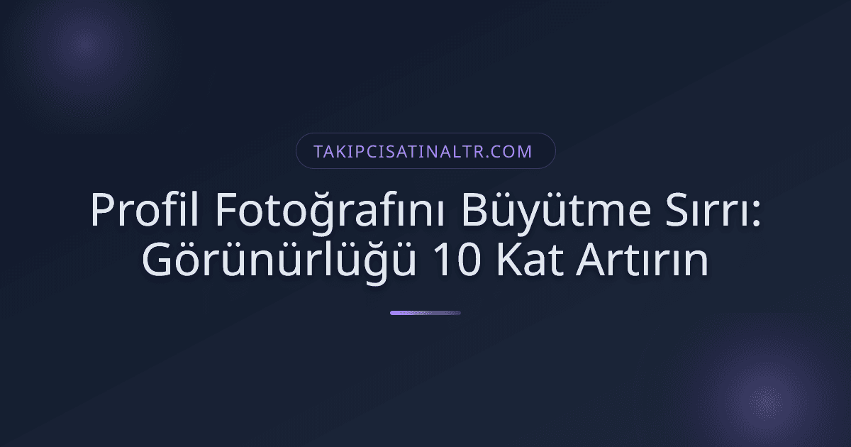 Profil Fotoğrafını Büyütme Sırrı: Görünürlüğü 10 Kat Artırın