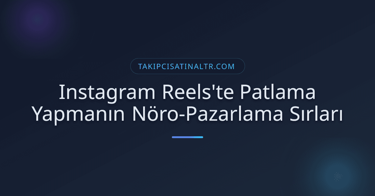 Instagram Reels'te Patlama Yapmanın Nöro-Pazarlama Sırları