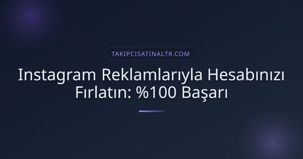Instagram Reklamlarıyla Hesabınızı Fırlatın: %100 Başarı
