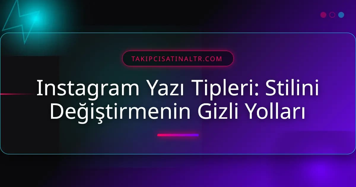 Instagram Yazı Tipleri: Stilini Değiştirmenin Gizli Yolları