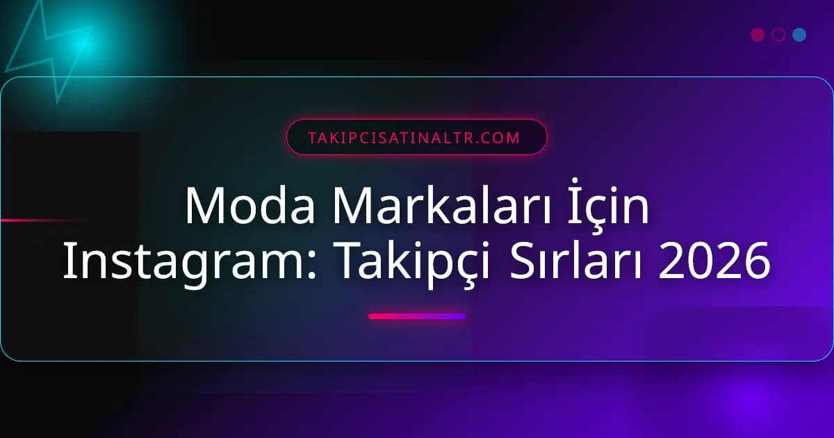 Moda Markaları İçin Instagram: Takipçi Sırları 2026