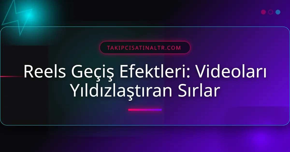 Reels Geçiş Efektleri: Videoları Yıldızlaştıran Sırlar