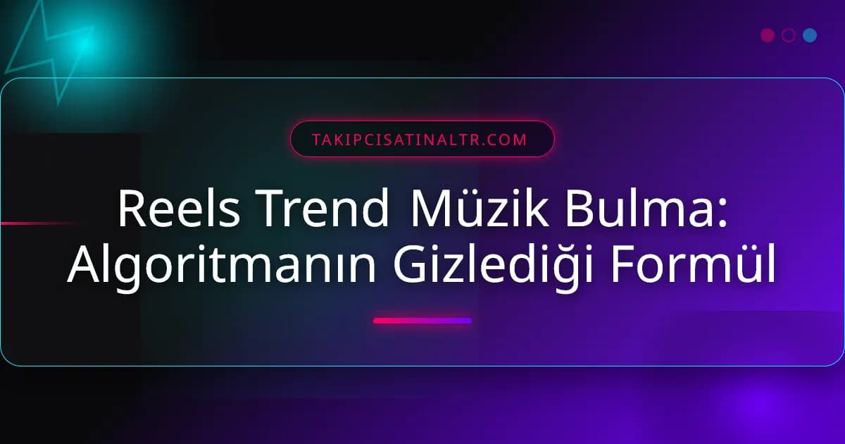 Reels Trend Müzik Bulma: Algoritmanın Gizlediği Formül