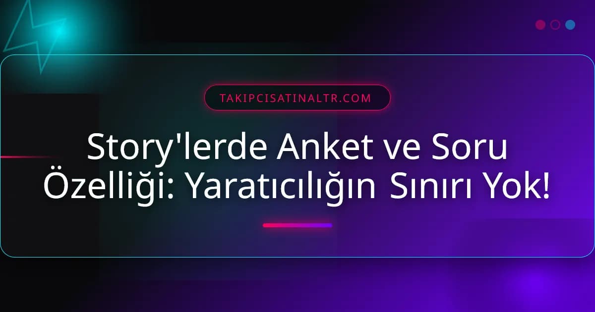 Story'lerde Anket ve Soru Özelliği: Yaratıcılığın Sınırı Yok!