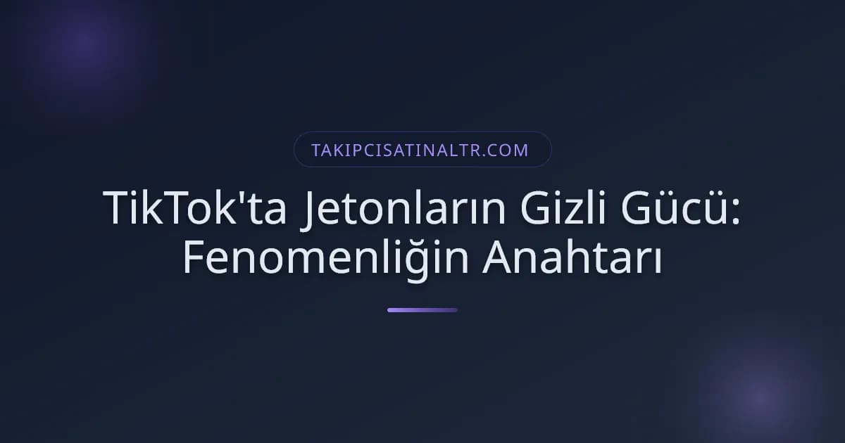 TikTok'ta Jetonların Gizli Gücü: Fenomenliğin Anahtarı