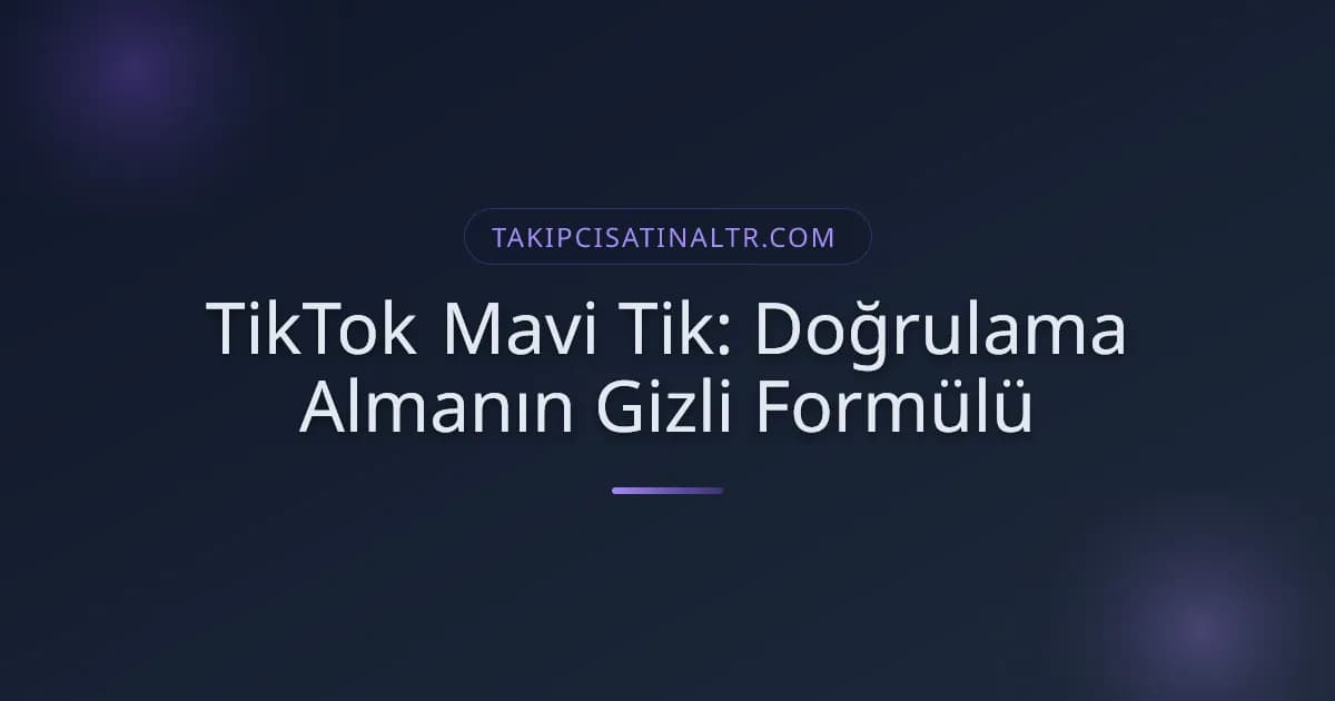 TikTok Mavi Tik: Doğrulama Almanın Gizli Formülü