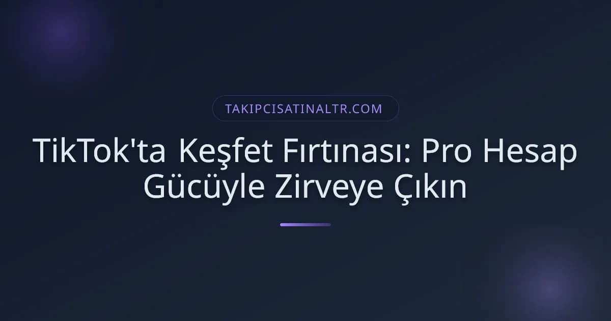 TikTok'ta Keşfet Fırtınası: Pro Hesap Gücüyle Zirveye Çıkın