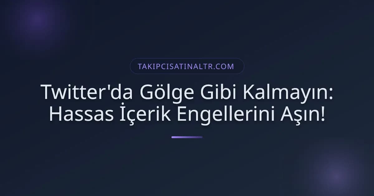 Twitter'da Gölge Gibi Kalmayın: Hassas İçerik Engellerini Aşın!