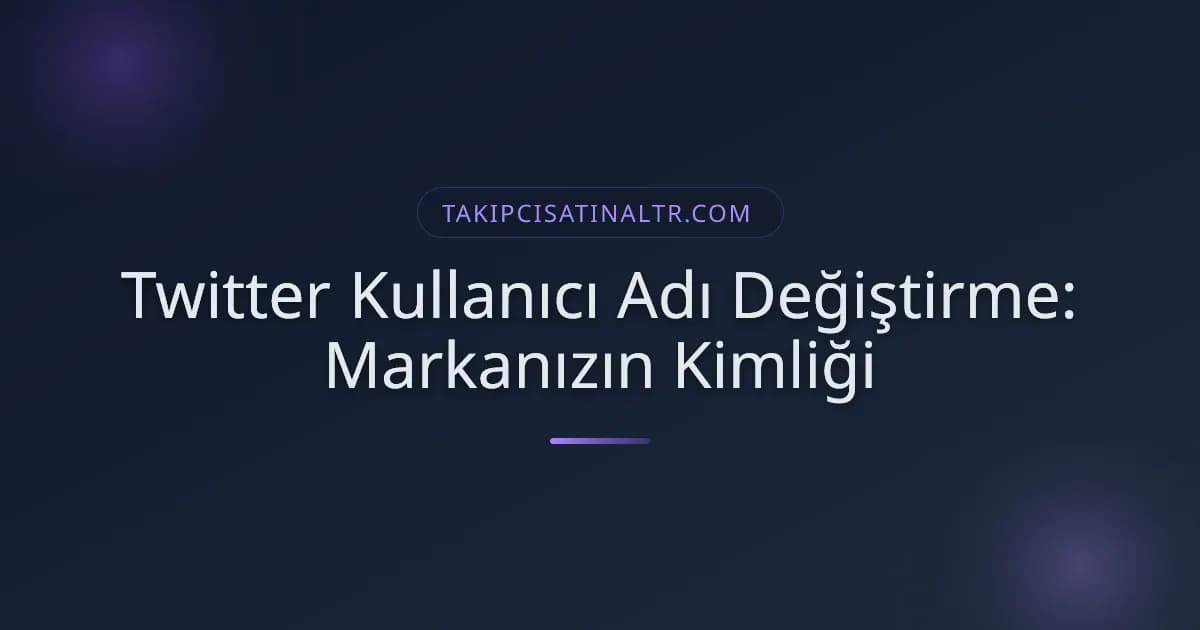 Twitter Kullanıcı Adı Değiştirme: Markanızın Kimliği