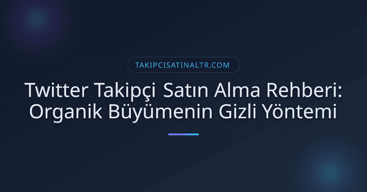 Twitter Takipçi Satın Alma Rehberi: Organik Büyümenin Gizli Yöntemi