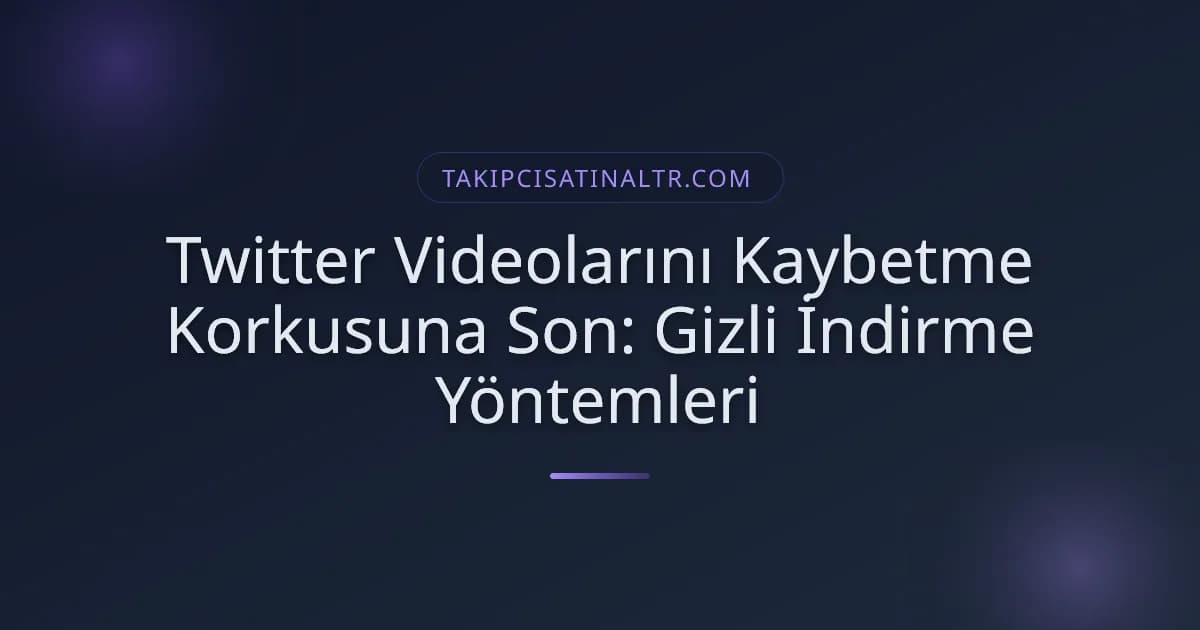 Twitter Videolarını Kaybetme Korkusuna Son: Gizli İndirme Yöntemleri