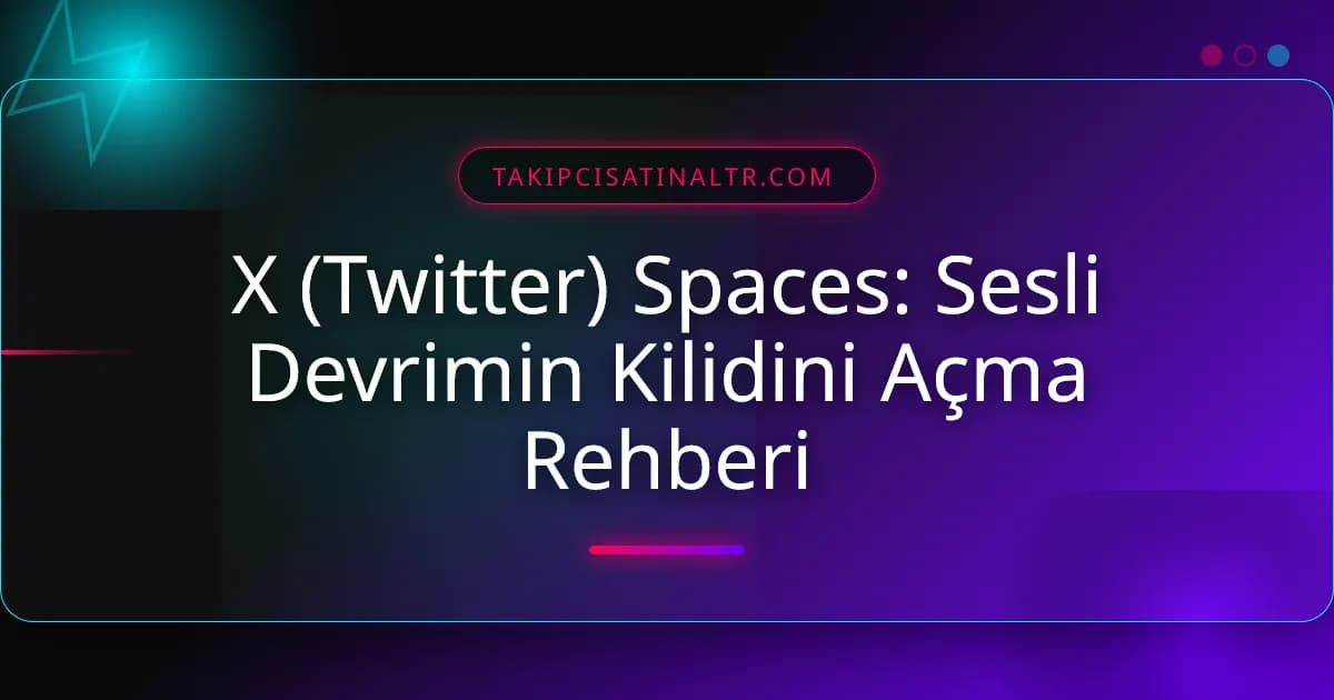 X (Twitter) Spaces: Sesli Devrimin Kilidini Açma Rehberi