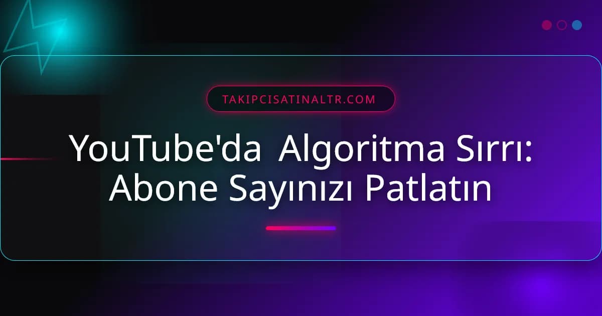 YouTube'da Algoritma Sırrı: Abone Sayınızı Patlatın