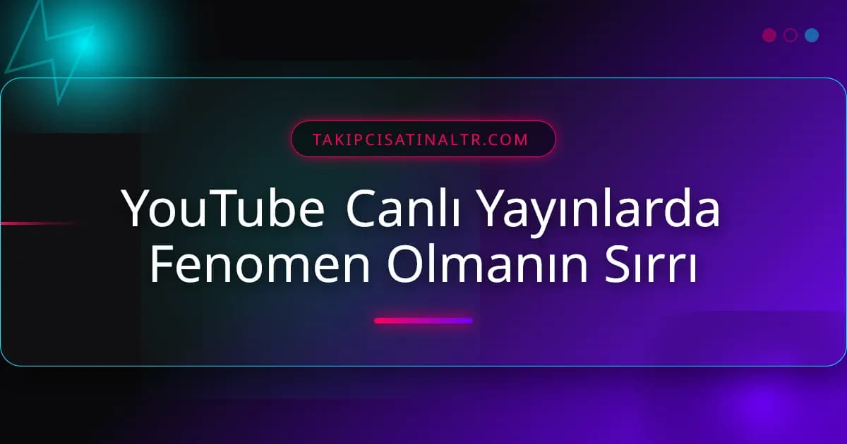 YouTube Canlı Yayınlarda Fenomen Olmanın Sırrı