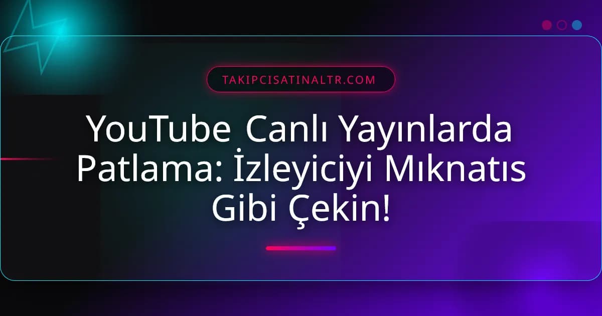 YouTube Canlı Yayınlarda Patlama: İzleyiciyi Mıknatıs Gibi Çekin!