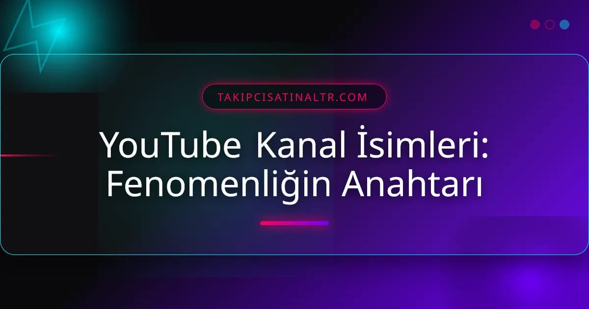 YouTube Kanal İsimleri: Fenomenliğin Anahtarı - Kapsamlı Rehber