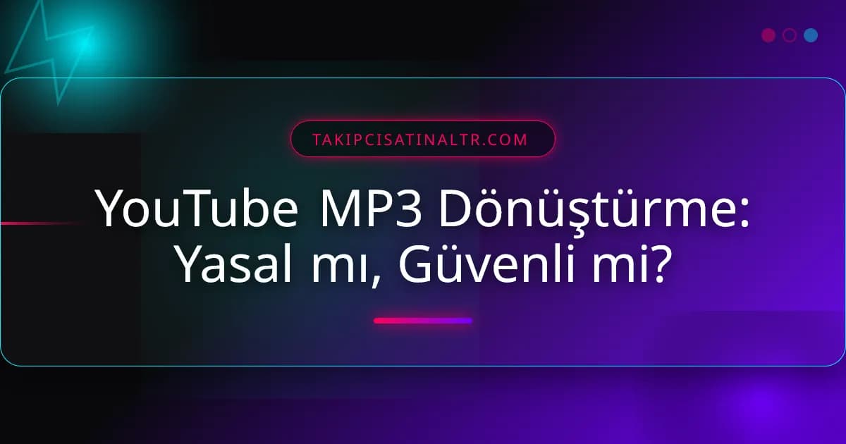 YouTube MP3 Dönüştürme: Yasal mı, Güvenli mi?