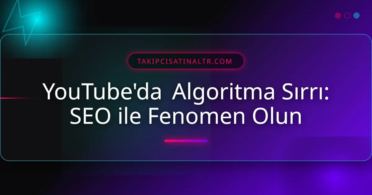 YouTube'da Algoritma Sırrı: SEO ile Fenomen Olun
