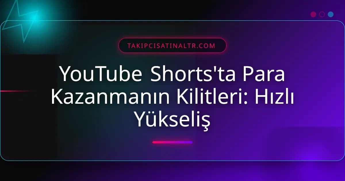 YouTube Shorts'ta Para Kazanmanın Kilitleri: Hızlı Yükseliş